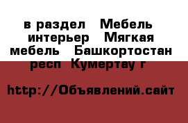  в раздел : Мебель, интерьер » Мягкая мебель . Башкортостан респ.,Кумертау г.